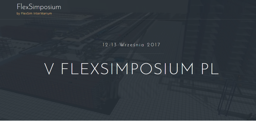 12-13.09.2017 V Jubileuszowa Międzynarodowa Konferencja Ekspertów Modelowania i Symulacji - FlexSimposium 2017 PL Kraków 