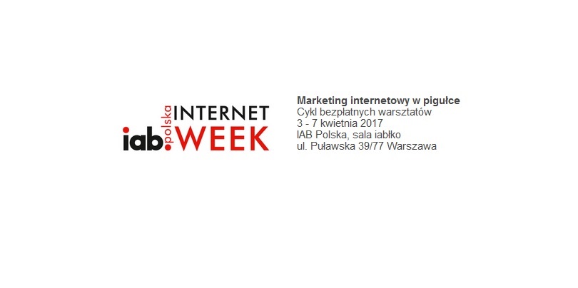 3-7.04.2017 Warsztaty IAB Internet Week 2017 Marketing internetowy w pigułce Cykl bezpłatnych warsztatów Warszawa 