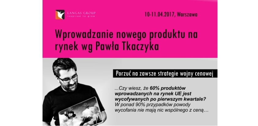 Szkolenie Wprowadzanie produktu na rynek wg Pawła Tkaczyka Jak ofertować nowe produkty i nie podłączać się do strategii walki cenowej? 