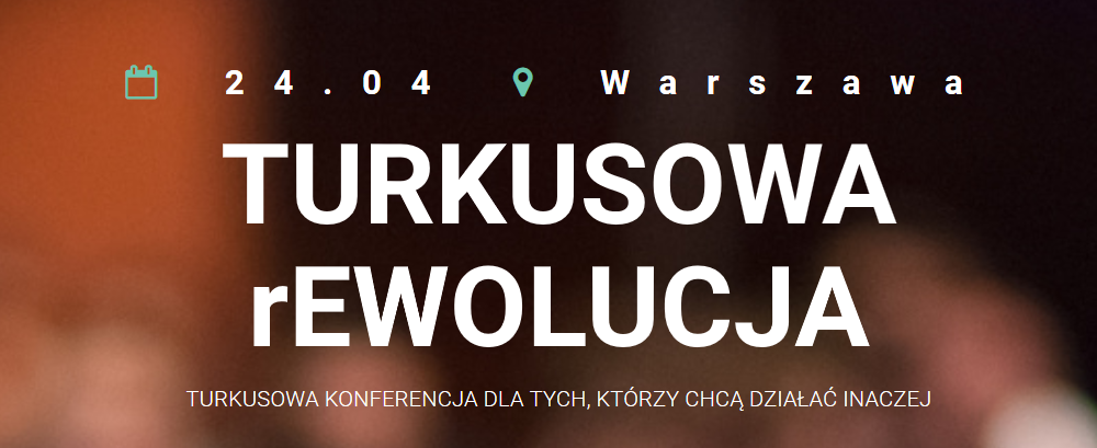 24.04.2018 Konferencja Turkusowa rEwolucja 2018 Warszawa 