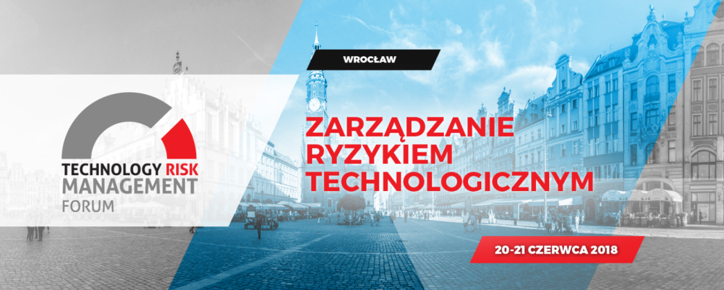 20-21.06.2018 III Konferencja Technology Risk Management Forum 2018 Wrocław 