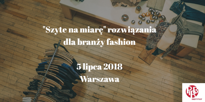 5.07.2018 Konferencja Szyte na miarę rozwiązania dla branży fashion 2018 Warszawa 