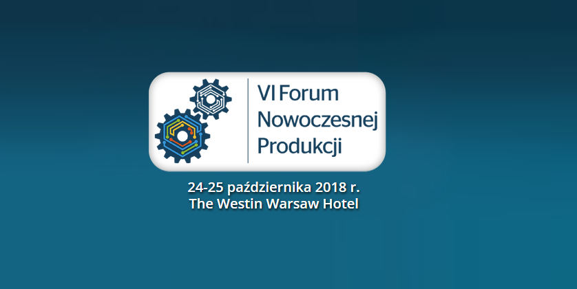 24-25.10.2018  VI Forum Nowoczesnej Produkcji 2018 Warszawa