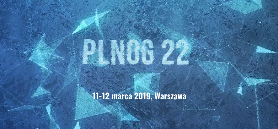 11-12.03.2019 Konferencja PLNOG22 2019 Warszawa 