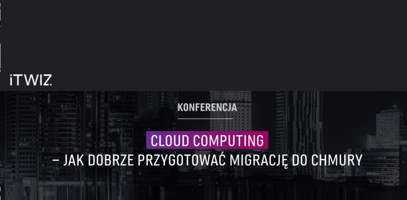 20.11.2018 Konferencja Cloud computing – jak dobrze przygotować migrację do chmury 2018 Warszawa