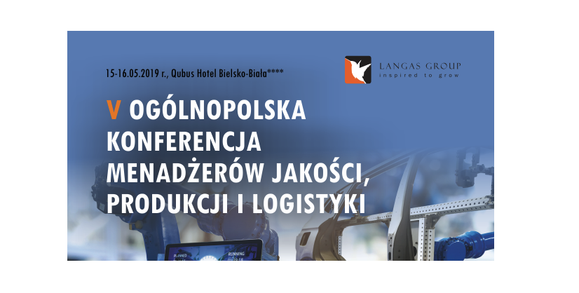 15-16.06.2019 V Ogólnopolska Konferencja Menadżerów Jakości, Produkcji i Logistyki 2019 Bielsko-Biała