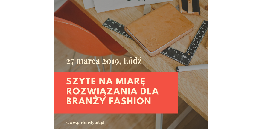 27.03.2019 Konferencja Szyte na miarę rozwiązania dla branży fashion 2019 Łódź