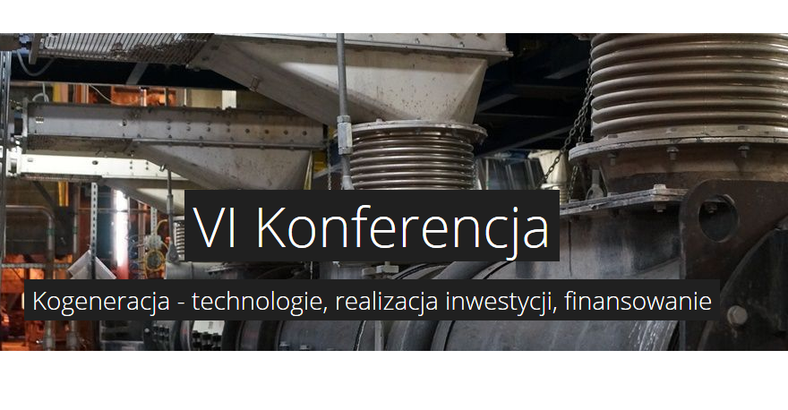 5-6.02.2019 VI konferencja Kogeneracja - technologie, realizacja inwestycji, finansowanie 2019 Katowice 