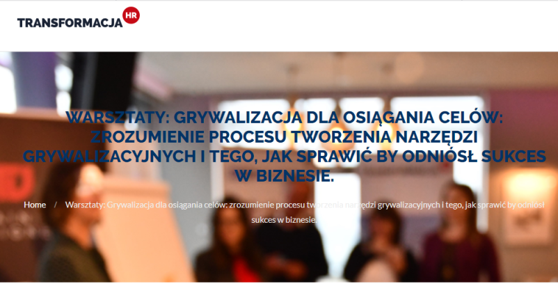 25.04.2019 Warsztaty: Grywalizacja dla osiągania celów: zrozumienie procesu tworzenia narzędzi grywalizacyjnych i tego, jak sprawić by odniósł sukces w biznesie. 2019 Gdańsk 