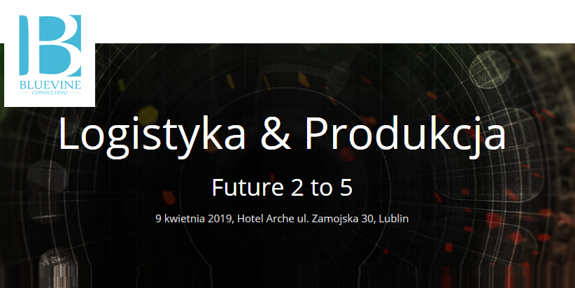 9.04.2019 Konferencja Logistyka & Produkcja 2019 Future 2 to 5 Lublin 