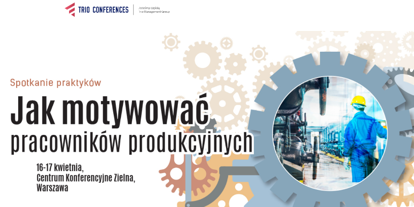16-17.04.2019 Spotkanie Praktyków Jak motywować pracowników produkcyjnych 2019 Warszawa 