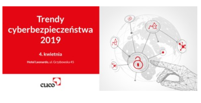 4.04.2019 Konferencja CLICO Trendy cyberbezpieczeństwa 2019 Warszawa 