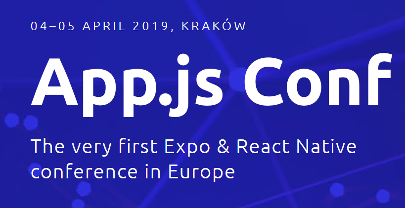 4-5.04.2019 Konferencja App.js Conf The very first Expo & React Native conference in Europe 2019 Kraków 