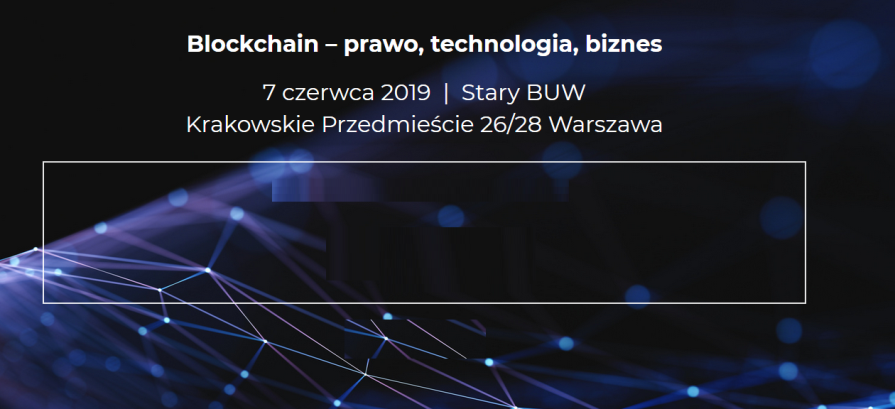 7.06.2019 Konferencja Blockchain – prawo, technologia, biznes 2019 Warszawa