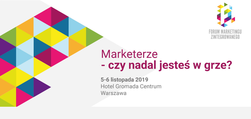 5-6.11.2019 11. Forum Marketingu Zintegrowanego Marketerze – czy nadal jesteś w grze? 2019 Warszawa 