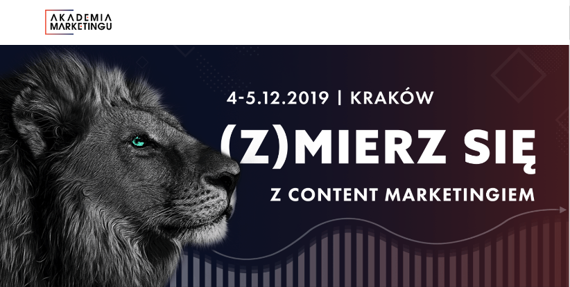 4-5.12.2019 IV Konferencja Akademia Marketingu 2019 Kraków (Z)mierz się z Content Marketingiem 