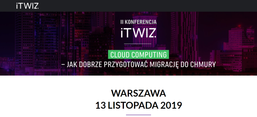 13.11.2019 II Konferencja ITWiz Cloud computing – jak dobrze przygotować migrację do chmury 2019 Warszawa 