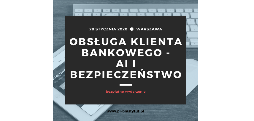 28.01.2020 Konferencja Obsługa klienta bankowego - AI i bezpieczeństwo 2020 Warszawa 