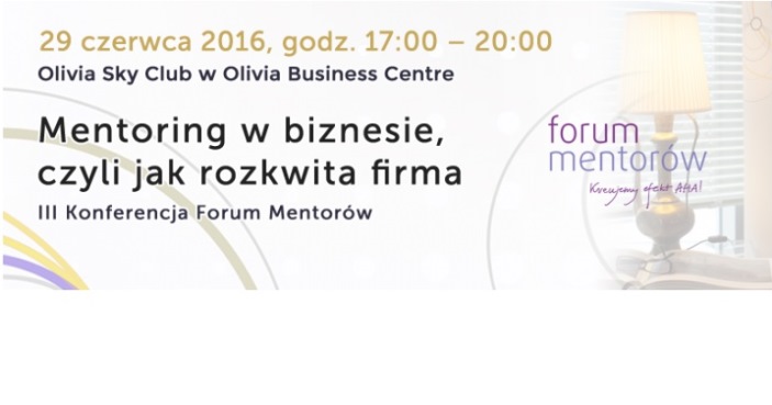 III Konferencja Forum Mentorów Mentoring w biznesie, czyli jak rozkwita firma
